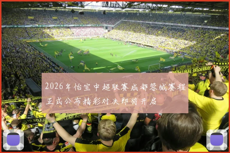 2026年怡宝中超联赛成都蓉城赛程正式公布精彩对决即将开启