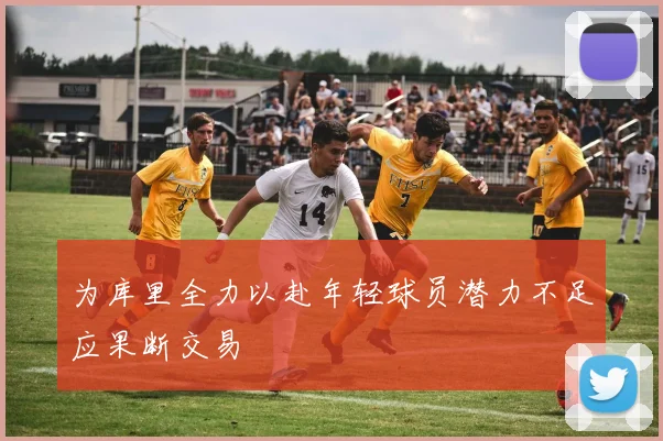 为库里全力以赴年轻球员潜力不足应果断交易