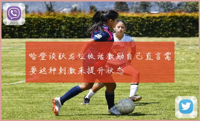 哈登谈狄龙垃圾话激励自己直言需要这种刺激来提升状态