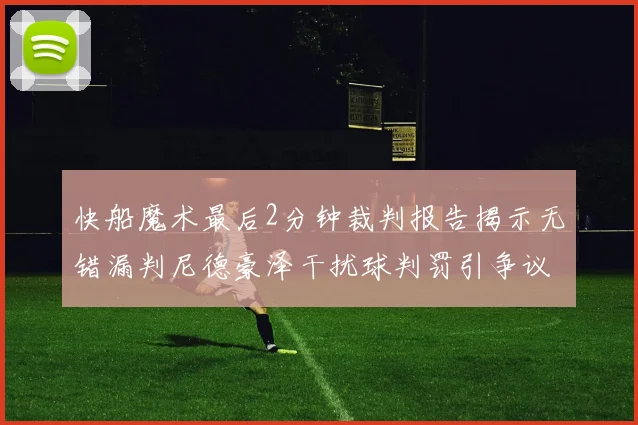 快船魔术最后2分钟裁判报告揭示无错漏判尼德豪泽干扰球判罚引争议