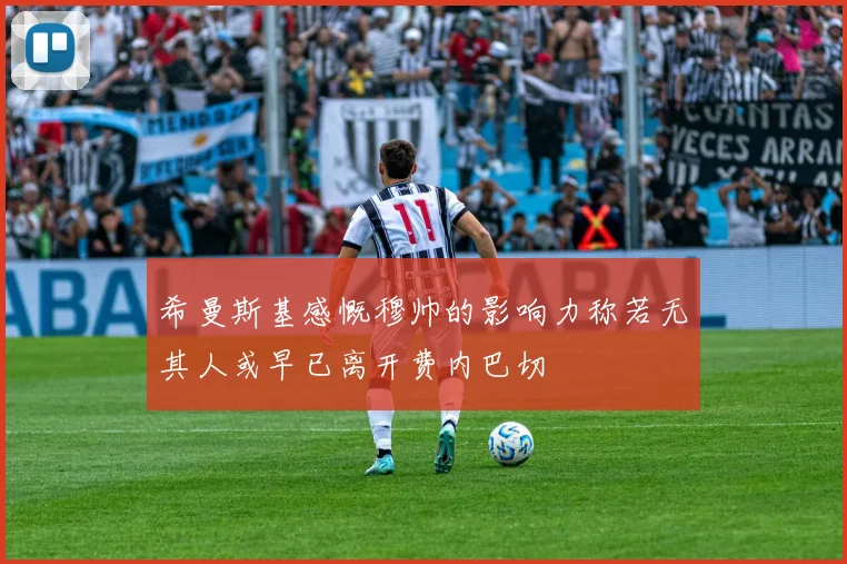 希曼斯基感慨穆帅的影响力称若无其人或早已离开费内巴切